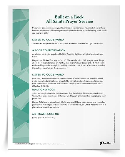 Finally, you may want to celebrate in class or at home with a special Built on a Rock: All Saints' Day Prayer Service.  Based on the theme “Built on a Rock,” it encourages children to consider strength in faith. Leaders will need to gather a stone for each participant and to arrange a meeting space to accommodate the group before the prayer service. During the prayer service, participants will listen to Scripture, complete a contemplation exercise and an art activity, and pray.