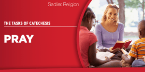 Tasks of Catechesis: Teach Prayer