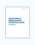 <em>6 Key Principles of Spelling Instruction During Phonics Lessons</em>