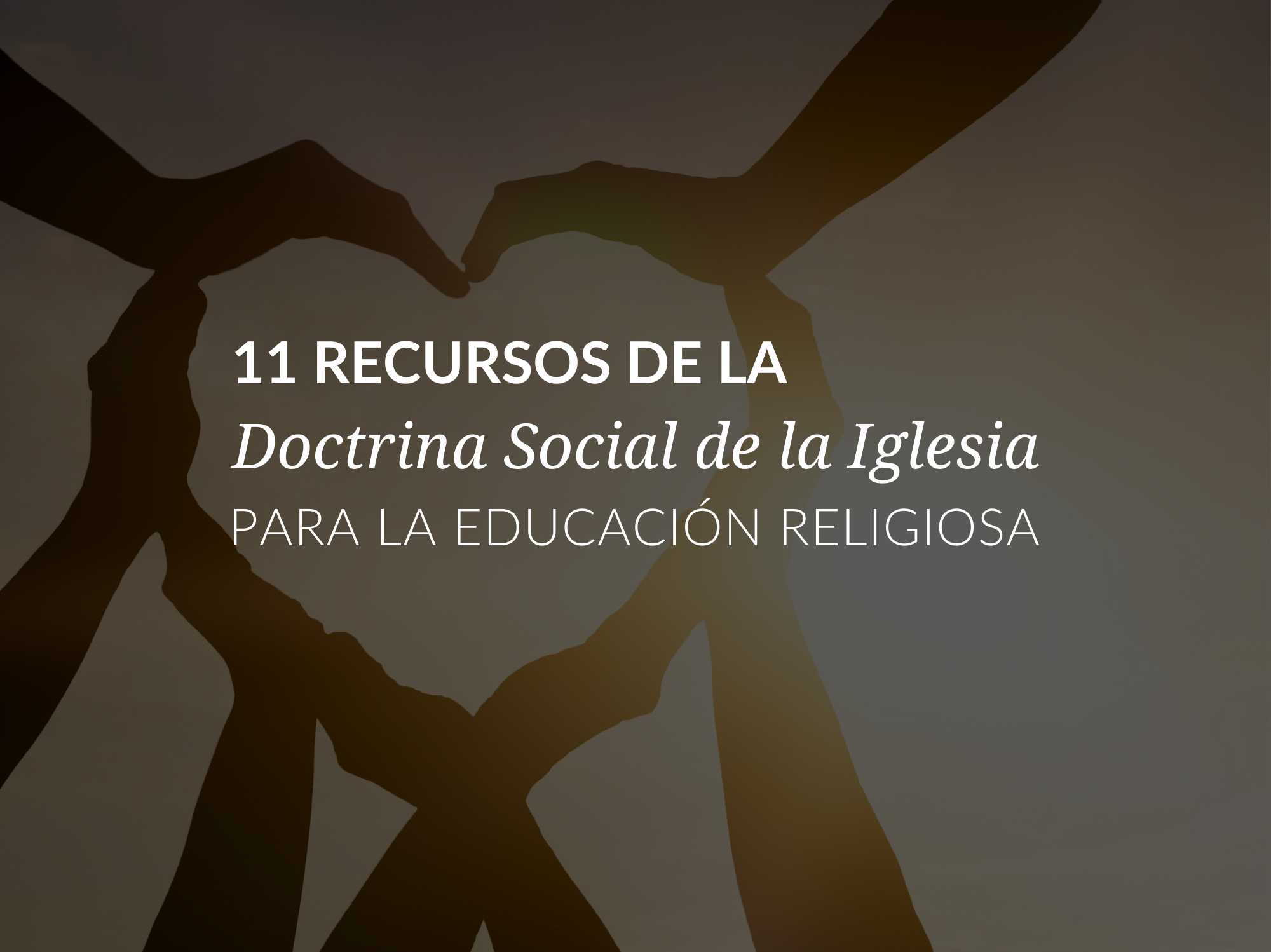 11-recursos-de-la-doctrina-social-de-la-iglesia-para-la-educacion-religiosa