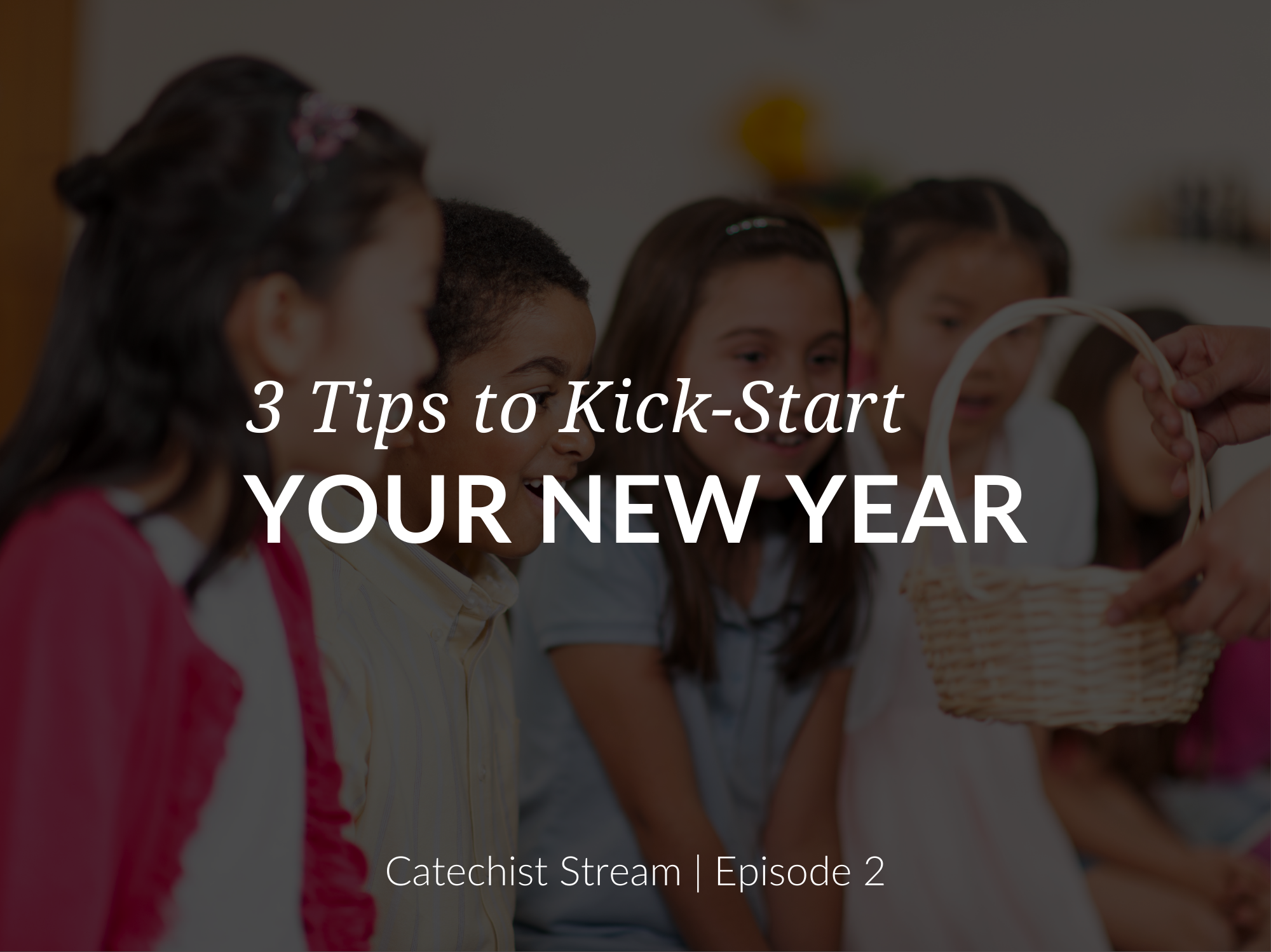 3-tips-to-kick-start-your-new-year-catechist-stream
