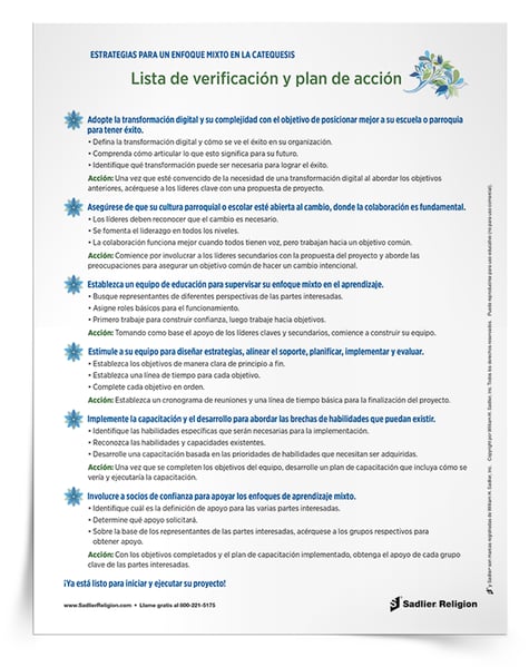  Lista de verificación y plan de acción Aprendizaje mixto para la catequesis - Un enfoque mixto puede apoyar y mejorar los esfuerzos catequéticos en la escuela, la parroquia y el hogar. ¿Está listo para implementar un modelo de aprendizaje mixto en la educación religiosa? Descargue una lista de verificación con pasos claros y planes de acción para comenzar.