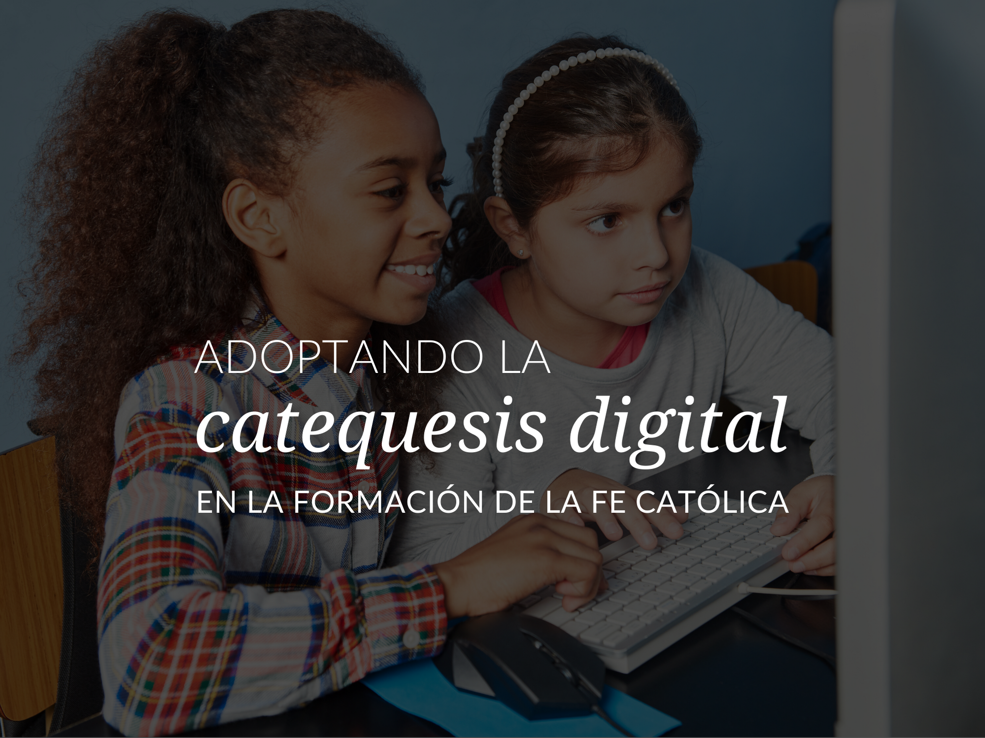Adoptando la catequesis digital en la formación de la fe católica