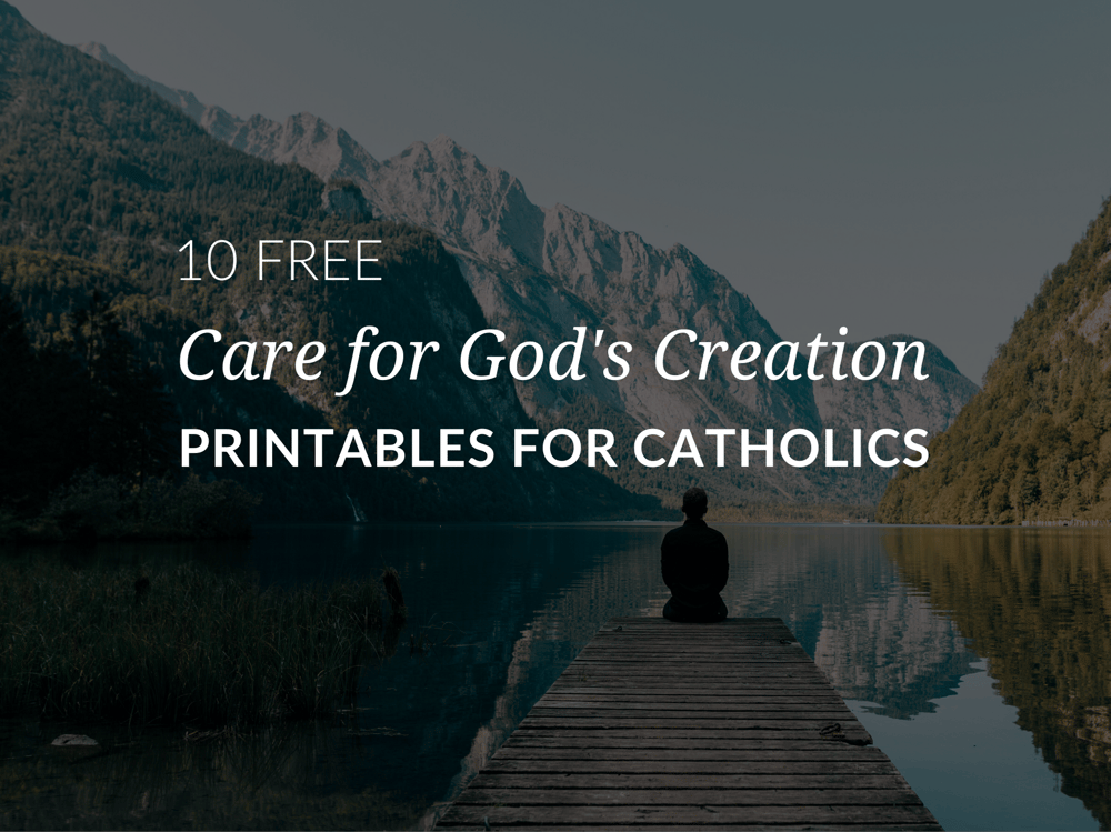 11 Care for God’s Creation Printables for Catholics to Use at Home