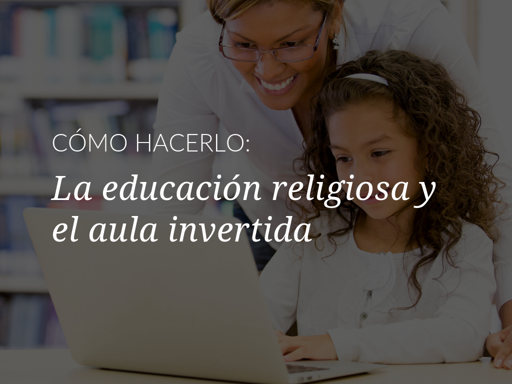 como-hacerlo-la-educacion-religiosa-y-el-aula-invertida