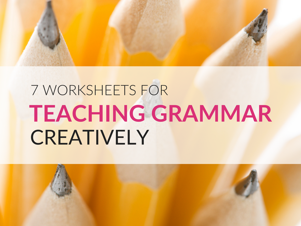 Teaching Grammar Creatively; Seven Worksheets To Get You Started