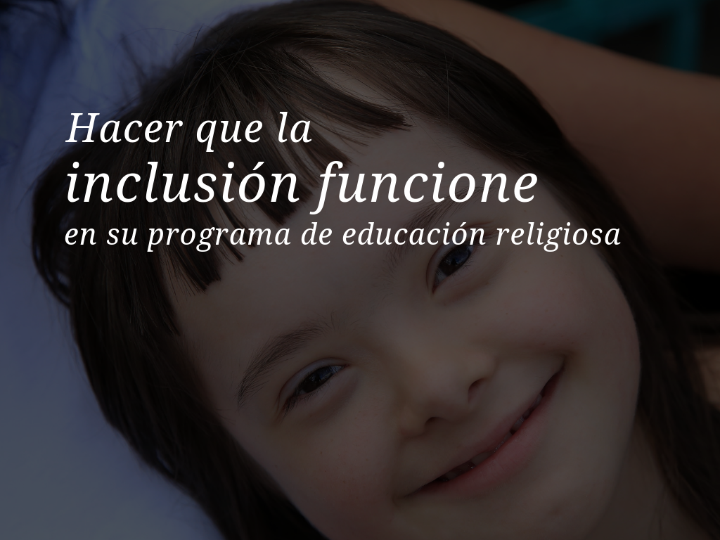 Hacer que la inclusion funcione en su programa de educacion religiosa 