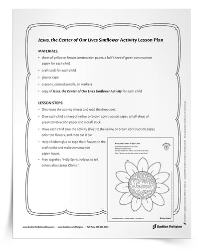 In summer, sunflower fields abound in many parts of the country. At the center of the sunflower is the head. The seeds are contained there and the petals surround it. In the Jesus, the Center of Our Lives Sunflower Activity, an image of a sunflower is used to represent God at the center of our lives.