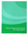 <em>7 Tips to Bring Scripture to Life for Young Children</em> eBook