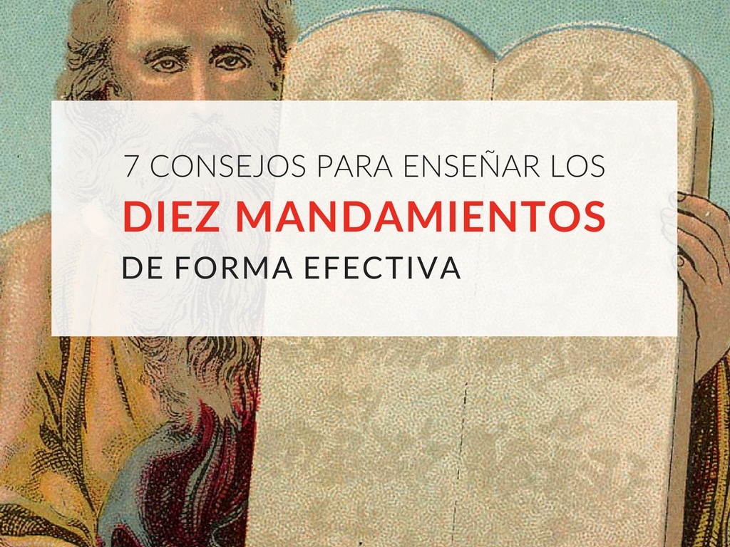 Seis consejos para enseñar los diez mandamientos de forma efectiva