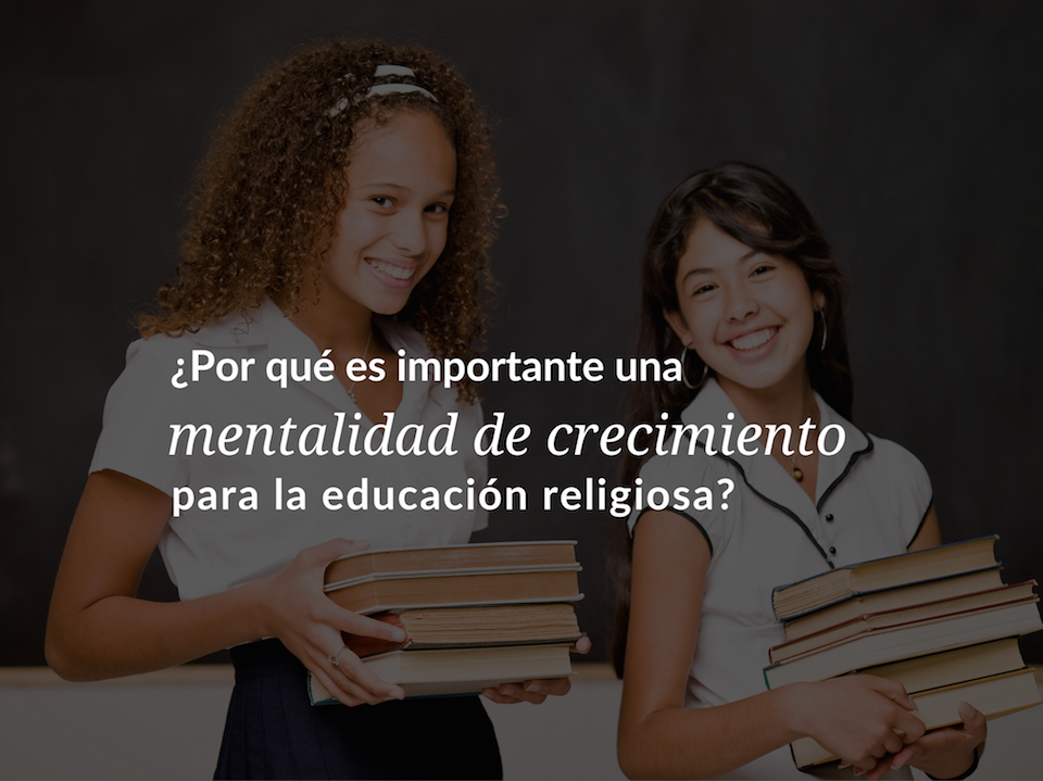 por-que-es-importante-una-mentalidad-de-crecimiento-para-la-educacion-religiosa