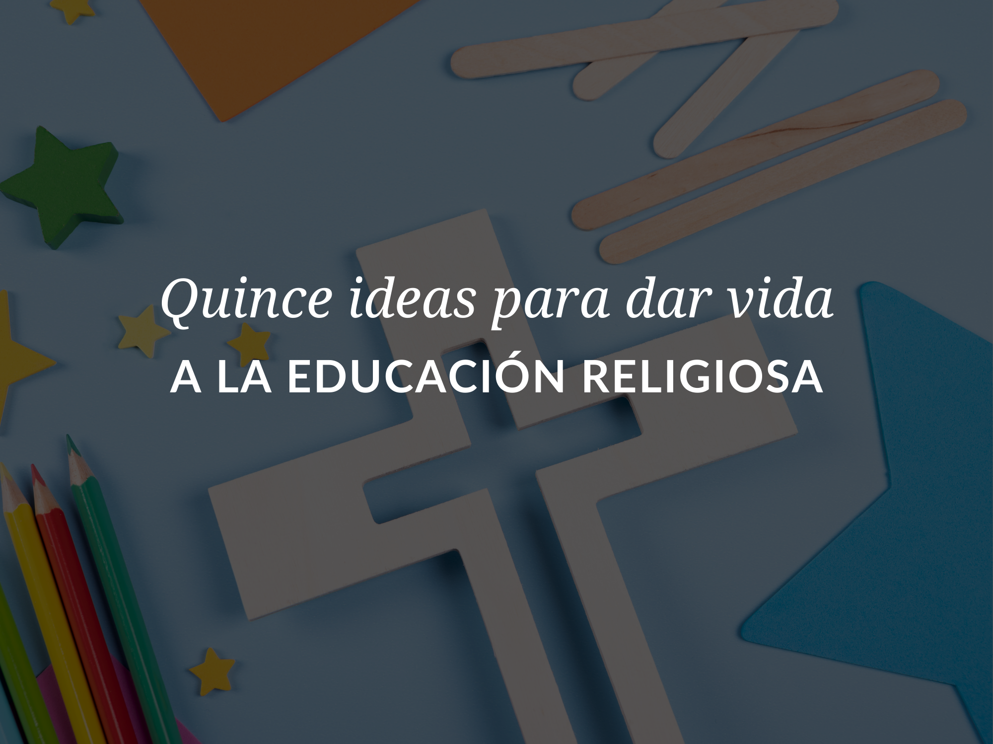 quince-ideas-para-dar-vida-a-la-educacion-religiosa