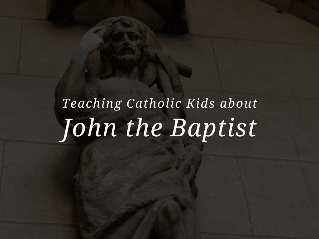 teaching-catholic-kids-about-john-the-baptist