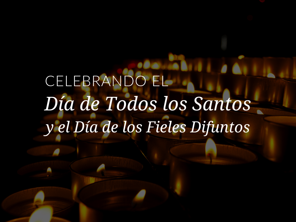Celebrando el Dia de Todos los Santos y el Dia de los Fieles Difuntos en su  casa o parroquia