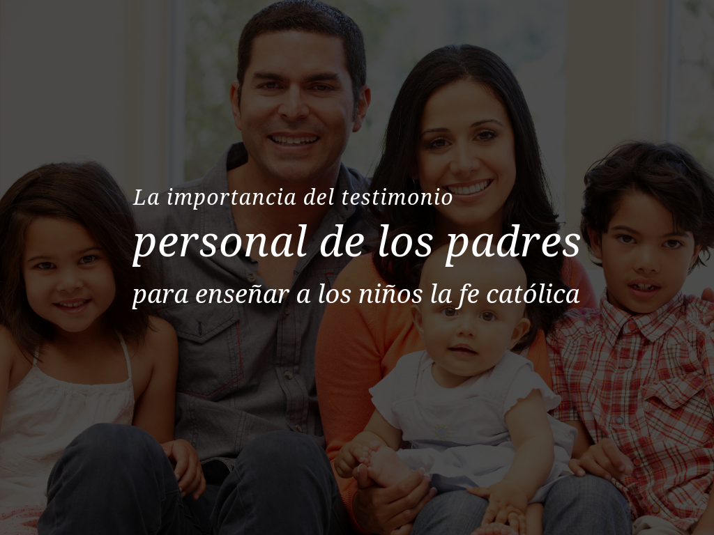Ser una familia de fe – La importancia del testimonio personal de los padres