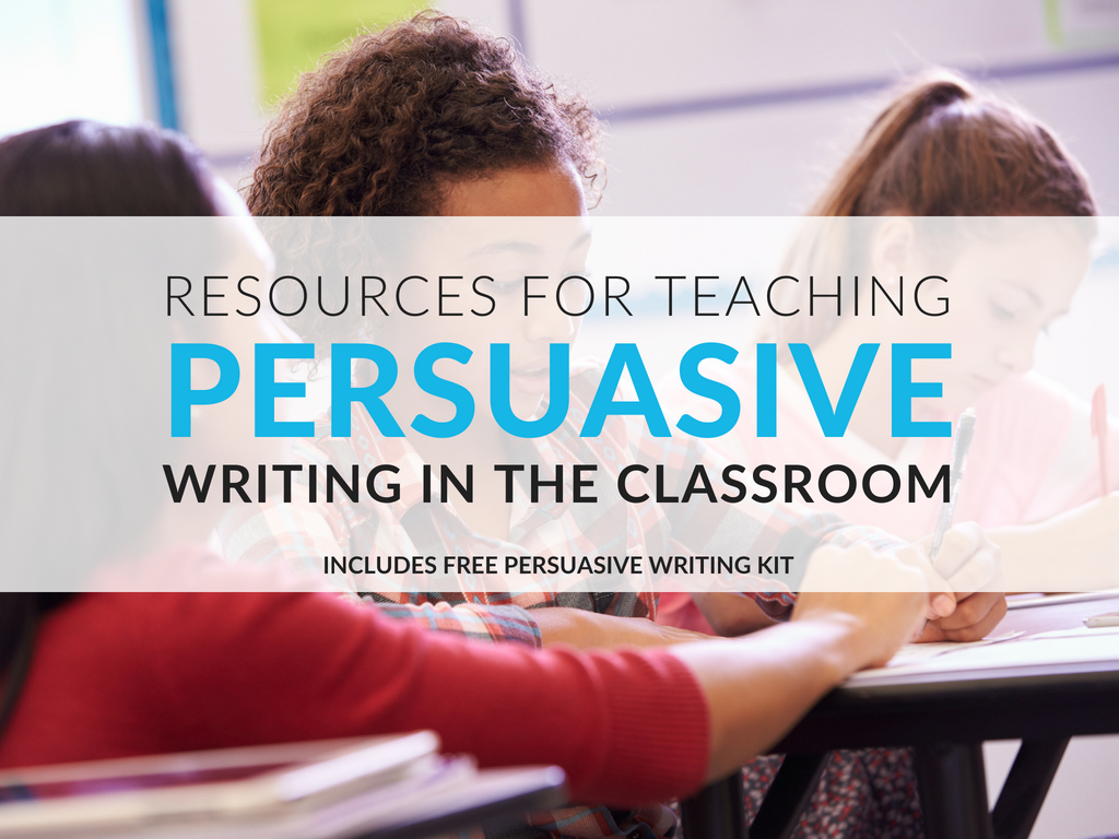 Teaching Persuasive Writing in the Classroom [Free Kit for Grades