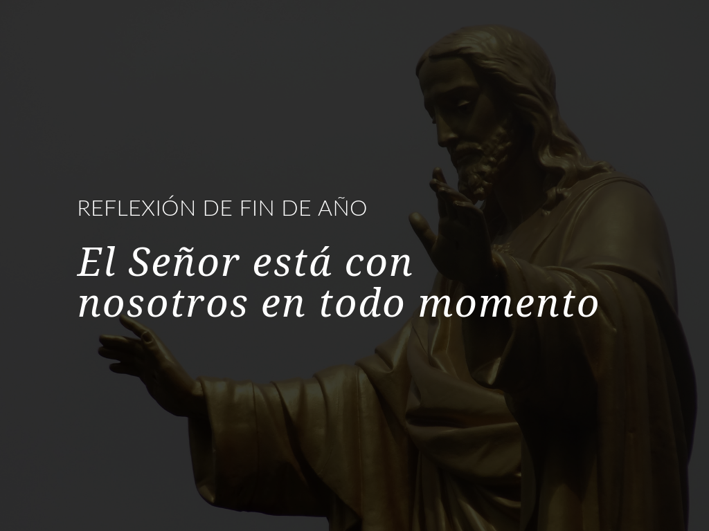 Reflexión de fin de año: El Señor está con nosotros en todo momento